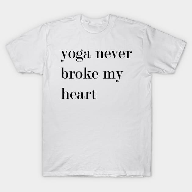 Yoga Never Broke My Heart T-Shirt by Woozy Swag